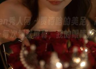 Xiuren秀人网 - 贾诗晗的美足,高清壁纸——每次划过屏幕,我的眼睛都在开会!