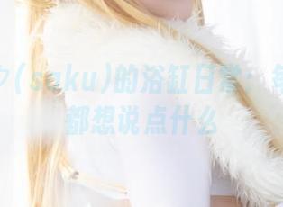 分享サク(saku)的浴缸日常：每张图片都想说点什么